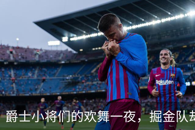爵士小将们的欢舞一夜，掘金队却遇“冰河时代