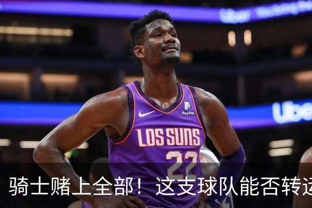 骑士赌上全部！这支球队能否转运翻身？